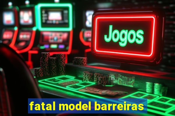 fatal model barreiras